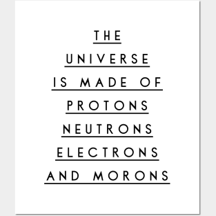 the universe is made of protons neutrons electrons and morons Posters and Art